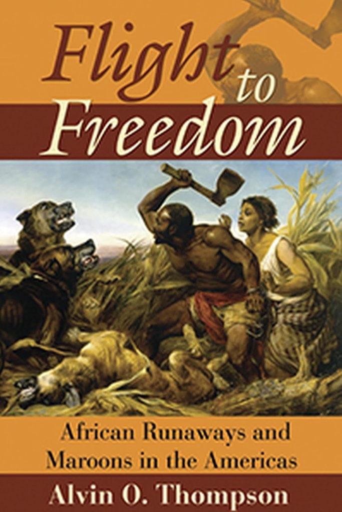Flight To Freedom: African Runaways & Maroons In The Americas - Alvin Thompson
