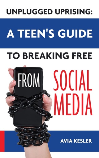 [AZ156663] Unplugged Uprising: A Teen's Guide To Breaking Free From Social Media - Avia Kesler